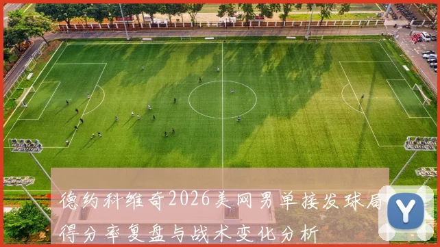 德约科维奇2026美网男单接发球局得分率复盘与战术变化分析