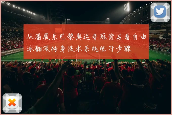 从潘展乐巴黎奥运夺冠背后看自由泳翻滚转身技术系统练习步骤