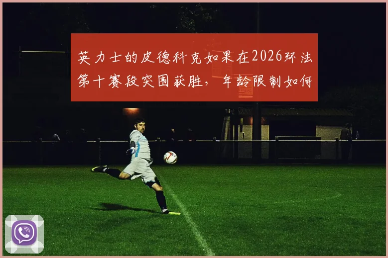 英力士的皮德科克如果在2026环法第十赛段突围获胜，年龄限制如何重塑白衫格局