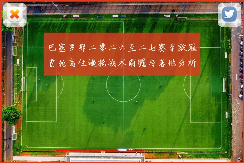 巴塞罗那二零二六至二七赛季欧冠首轮高位逼抢战术前瞻与落地分析